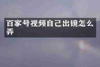 百家号视频自己出镜怎么弄