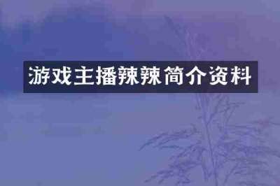 游戏主播辣辣简介资料