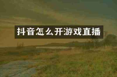 抖音怎么开游戏直播