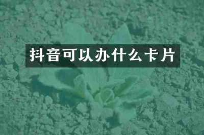抖音可以办什么卡片
