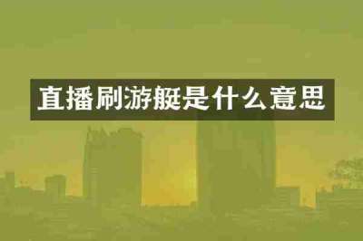 直播刷游艇是什么意思