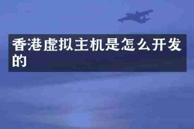 香港虚拟主机是怎么开发的