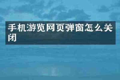 手机游览网页弹窗怎么关闭