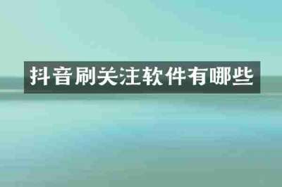 抖音刷关注软件有哪些