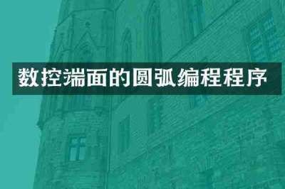 数控端面的圆弧编程程序
