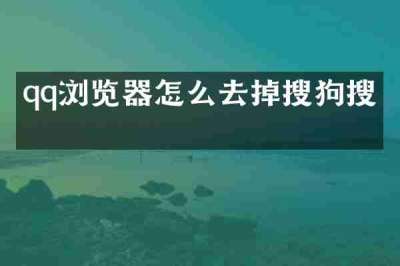 qq浏览器怎么去掉搜狗搜索