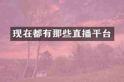 现在都有那些直播平台