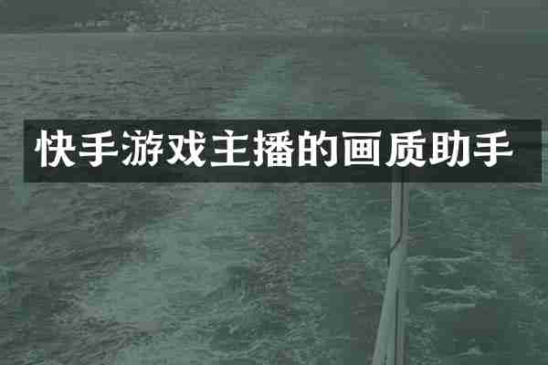 快手游戏主播的画质助手