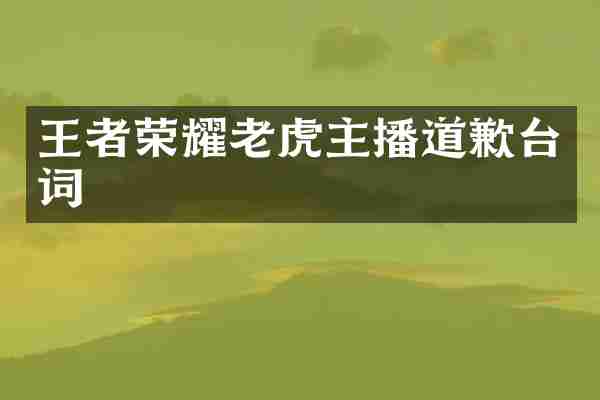 王者荣耀老虎主播道歉台词