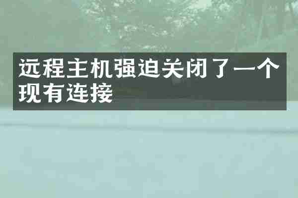 远程主机强迫关闭了一个现有连接