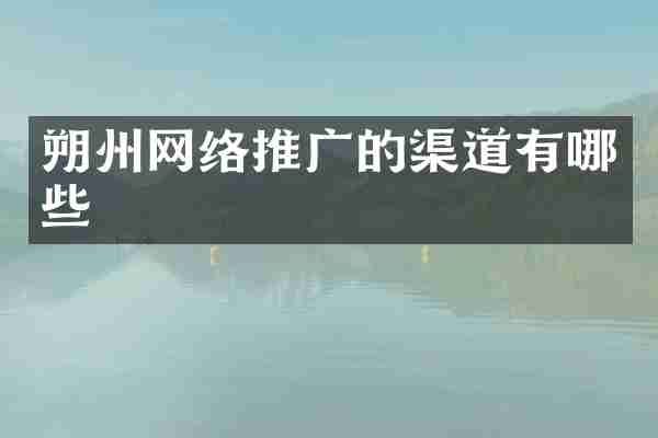 朔州网络推广的渠道有哪些