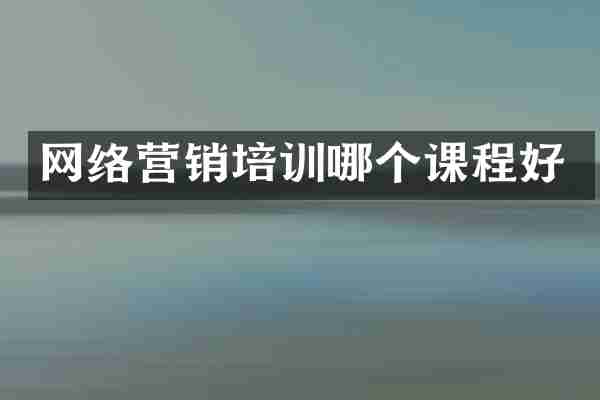 网络营销培训哪个课程好