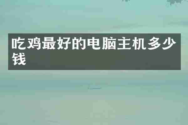 吃鸡最好的电脑主机多少钱