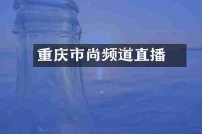 重庆市吋尚频道直播