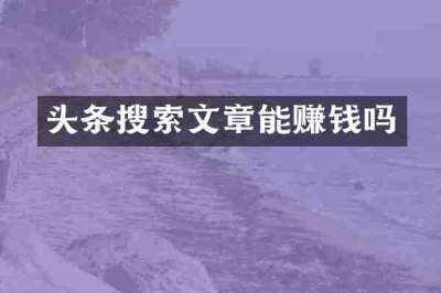 头条搜索文章能赚钱吗