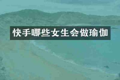 快手哪些女生会做瑜伽