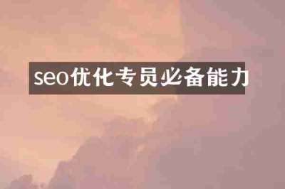 seo优化专员必备能力