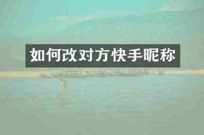 如何改对方快手昵称