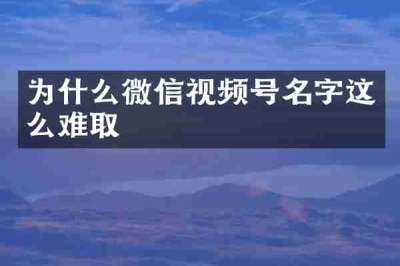 为什么微信视频号名字这么难取