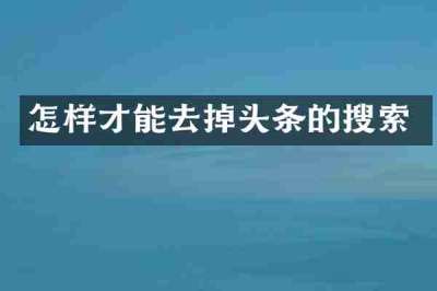 怎样才能去掉头条的搜索