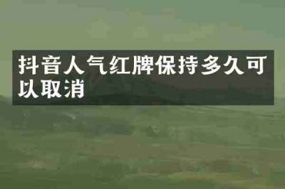 抖音人气红牌保持多久可以取消
