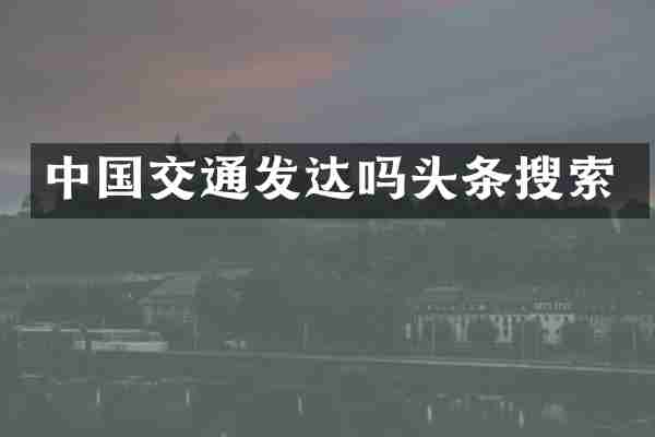 中国交通发达吗头条搜索