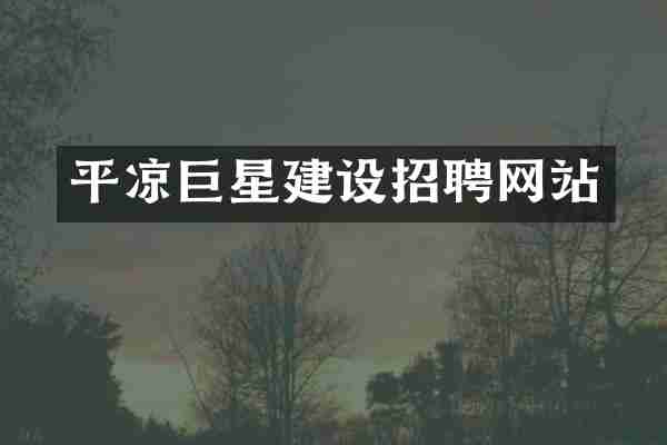 平凉巨星建设招聘网站