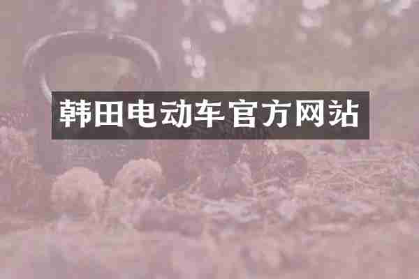 韩田电动车官方网站