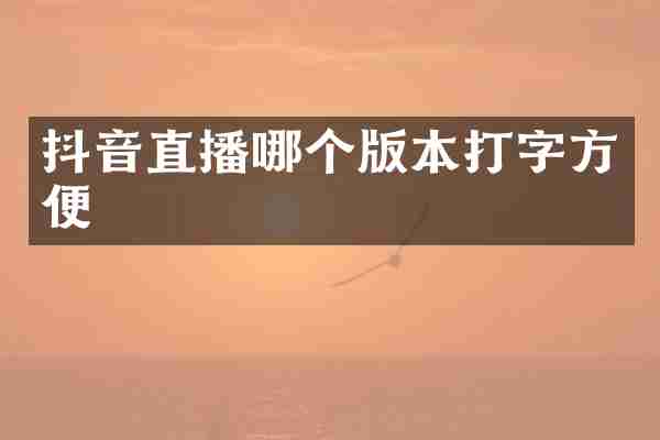 抖音直播哪个版本打字方便