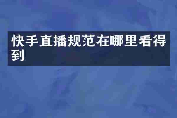 快手直播规范在哪里看得到