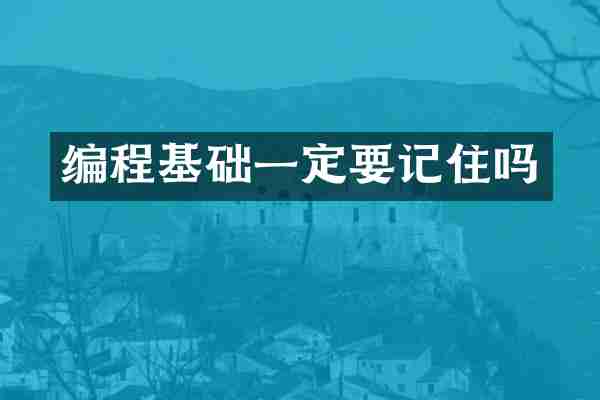 编程基础一定要记住吗
