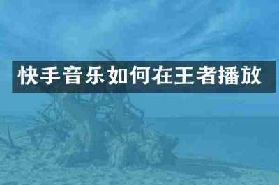 快手音乐如何在王者播放