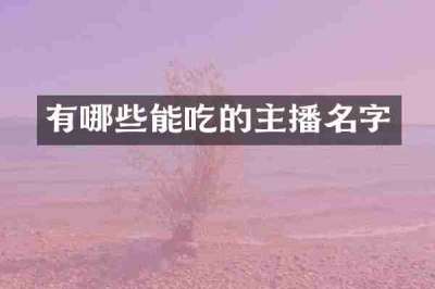 有哪些能吃的主播名字