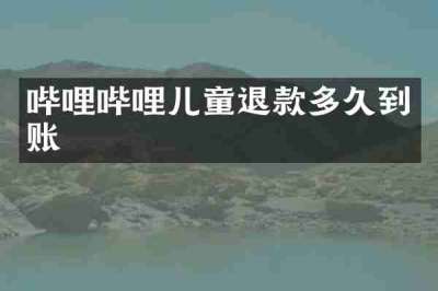 哔哩哔哩儿童退款多久到账