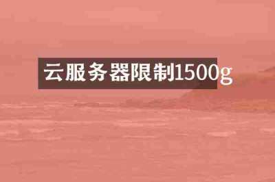 云服务器限制1500g