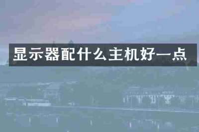 显示器配什么主机好一点