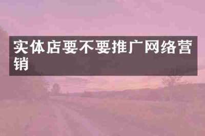 实体店要不要推广网络营销