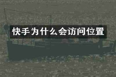 快手为什么会访问位置