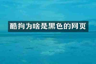 酷狗为啥是黑色的网页
