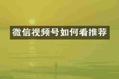 微信视频号如何看推荐
