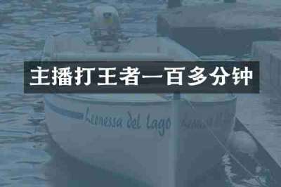 主播打王者一百多分钟