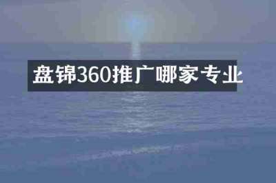 盘锦360推广哪家专业