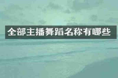 全部主播舞蹈名称有哪些