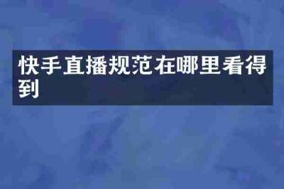 快手直播规范在哪里看得到