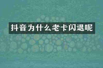 抖音为什么老卡闪退呢