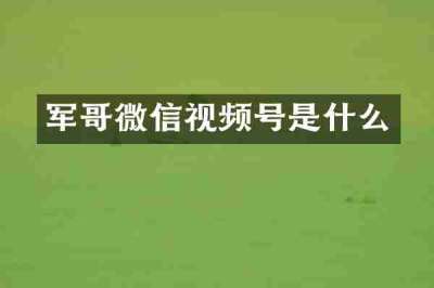 军哥微信视频号是什么
