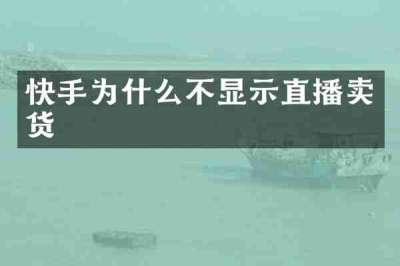快手为什么不显示直播卖货