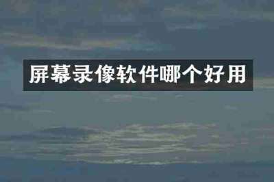 屏幕录像软件哪个好用