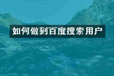 如何做到百度搜索用户