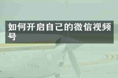 如何开启自己的微信视频号